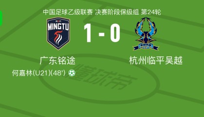 广东铭途1-0杭州临平吴越，何嘉林点射制胜